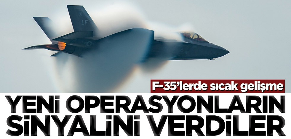 F-35’lerde sıcak gelişme! Yeni operasyonların sinyalini verdiler