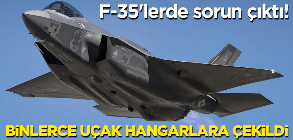 F-35'lerde sorun çıktı! Binlerce savaş uçağı hangarlara çekildi