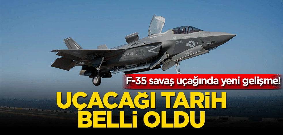 F-35'lerde yeni gelişme! Artık o tarihte uçacak