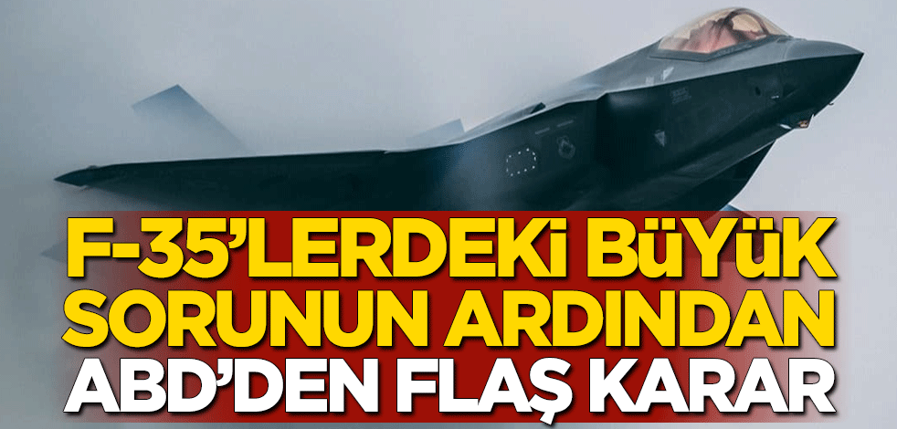 F-35'lerdeki büyük sorunun ardından ABD'den flaş karar!