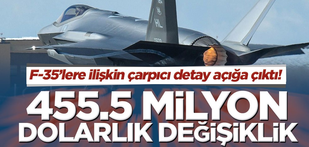 F-35’lere ilişkin çarpıcı detay açığa çıktı! 455,5 milyon dolarlık değişiklik