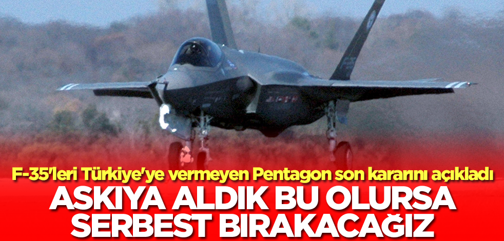 F-35'leri Türkiye'ye vermeyen Pentagon son kararını açıkladı: Askıya aldık, bu olursa bırakacağız