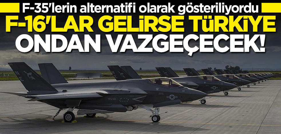 F-35'lerin alternatifi olarak gösteriliyordu... F-16'lar gelirse Türkiye ondan vazgeçecek