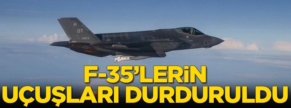 F-35'lerin uçuşları durduruldu!