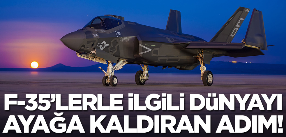F-35'lerle ilgili dünyayı ayağa kaldıran adım
