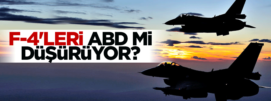 F-4'leri ABD mi düşürüyor?