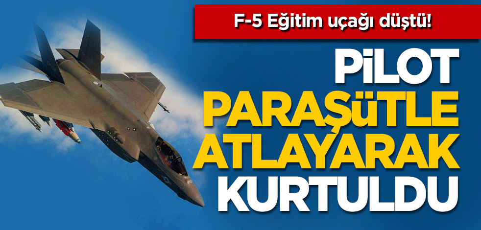 F-5 Eğitim uçağı düştü, pilot paraşütle atlayarak kurtuldu