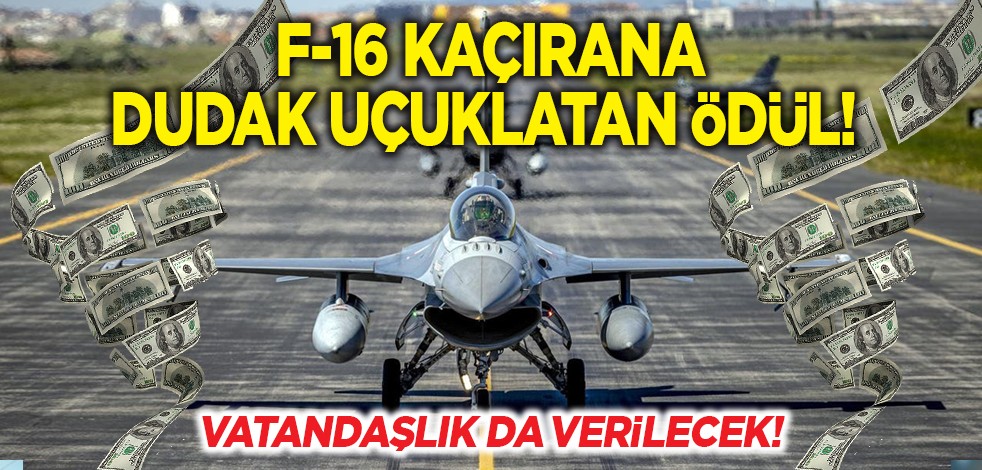 F16 kaçırana dudak uçuklatan ödül! Vatandaşlık da verilecek!