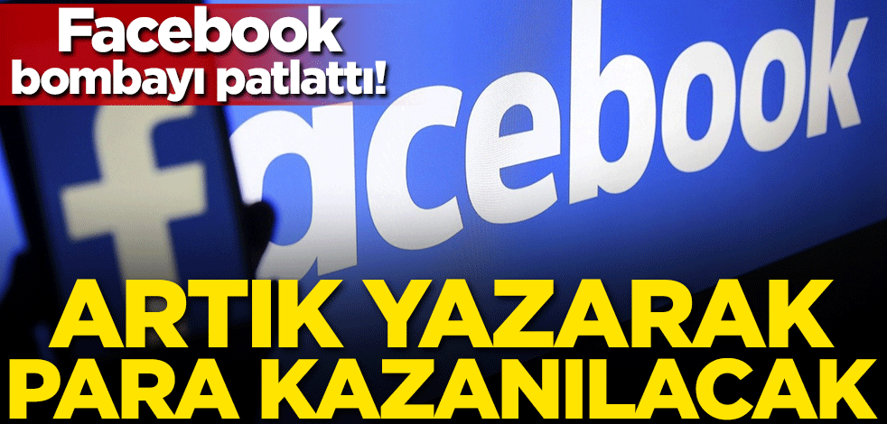 Facebook bombayı patlattı! Artık yazarak para kazanılacak