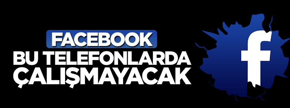 Facebook, bu telefonlarda çalışmayacak