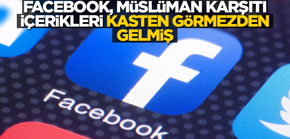 Facebook, Müslüman karşıtı içerikleri kasten görmezden gelmiş
