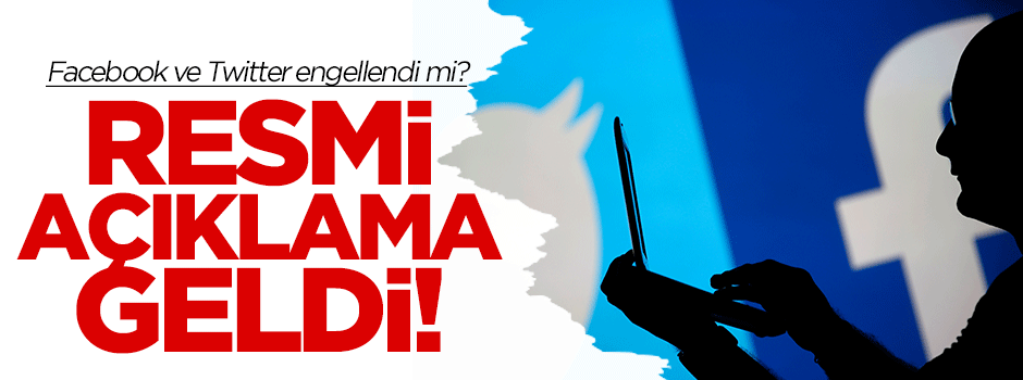 Facebook ve Twitter engellendi mi? Resmi açıklama geldi