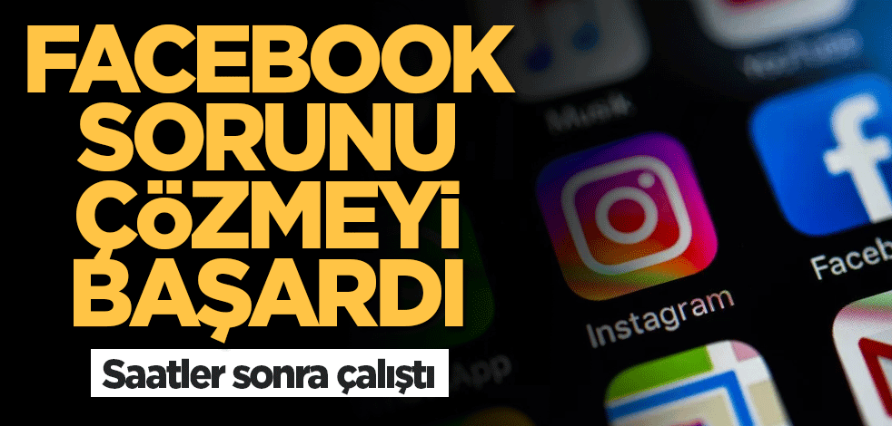 Facebook, Whatsapp ve Instagram açıldı