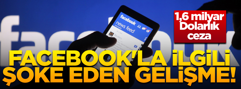 Facebook'la ilgili şoke eden gelişme! 1,6 milyar dolarlık ceza...