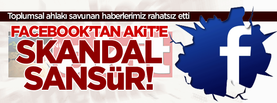Facebook'tan Akit'e skandal sansür!