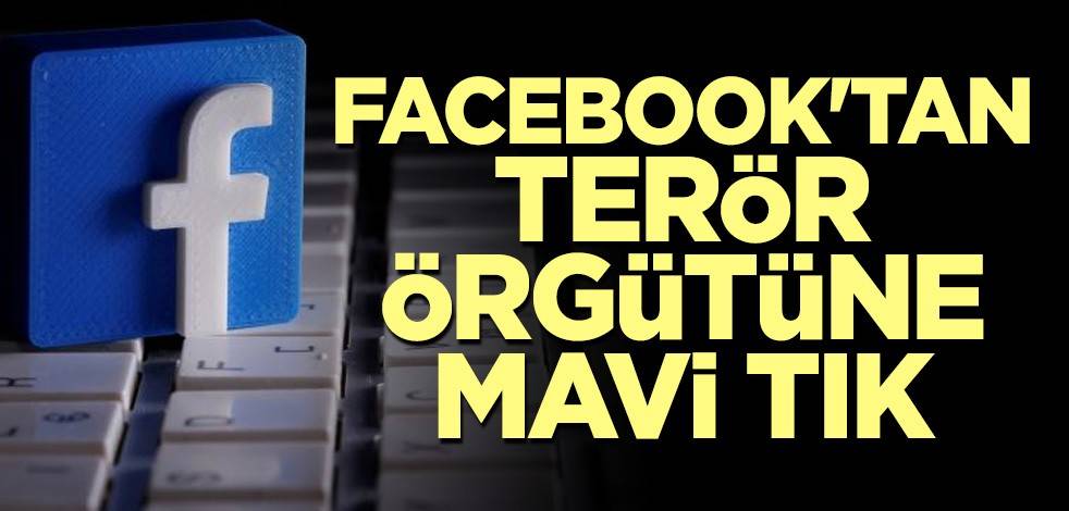 Facebook'tan terör örgütüne mavi tık