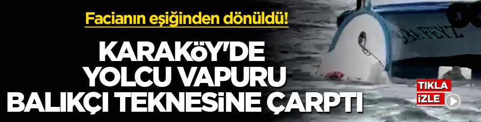 Facianın eşiğinden dönüldü! Karaköy'de yolcu vapuru balıkçı teknesine çarptı