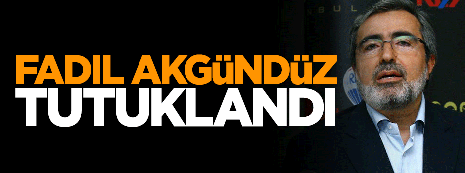 Fadıl Akgündüz tutuklandı