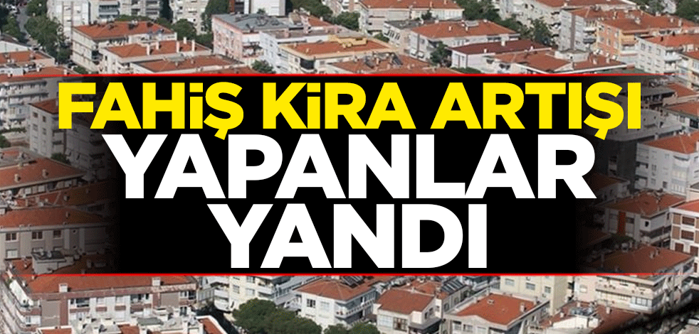 Fahiş kira artışı yapanlar yandı