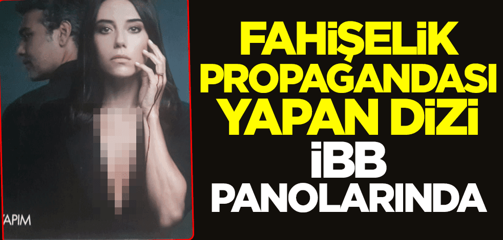 Fahişelik propagandası yapan dizi İBB panolarında