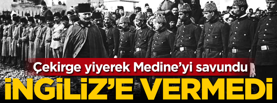 Fahreddin Paşa Medine'yi savunup İngiliz'e vermedi