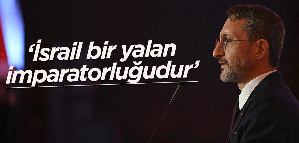 Fahrettin Altun: İsrail bir yalan imparatorluğudur