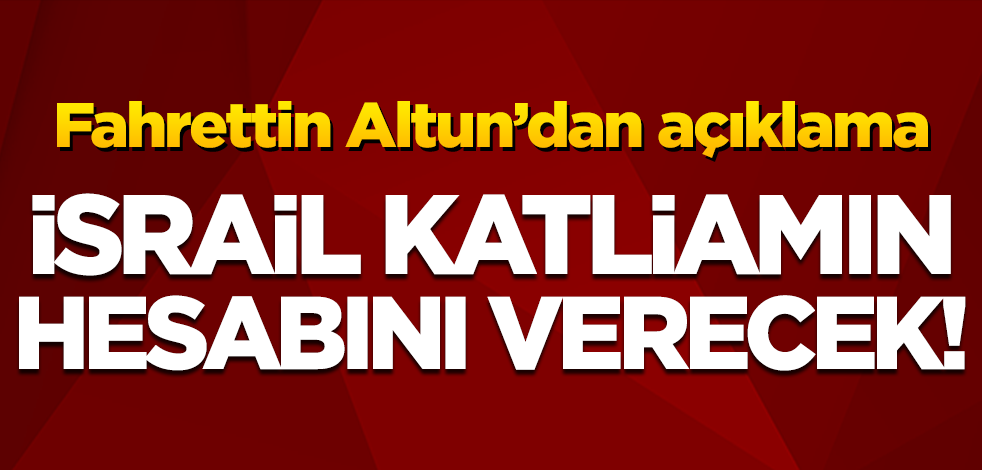 Fahrettin Altun: İsrail katlettiği Filistinlilerin hesabını verecek!