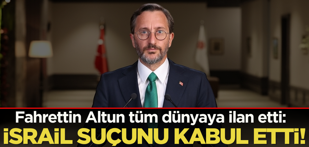 Fahrettin Altun tüm dünyaya ilan etti: İsrail suçunu kabul etti!