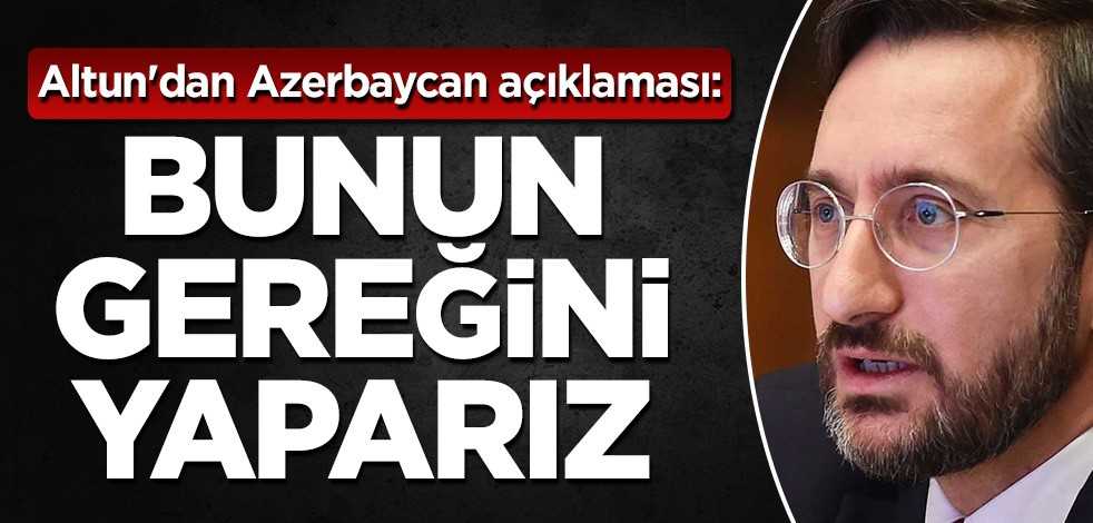 Fahrettin Altun'dan Azerbaycan açıklaması: Bunun gereğini yaparız