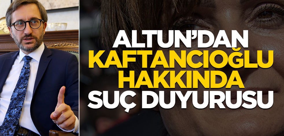 Fahrettin Altun'dan Canan Kaftancıoğlu hakkında suç duyurusu