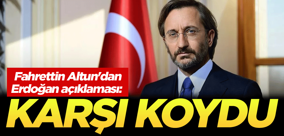 Fahrettin Altun'dan Erdoğan açıklaması: Karşı koydu