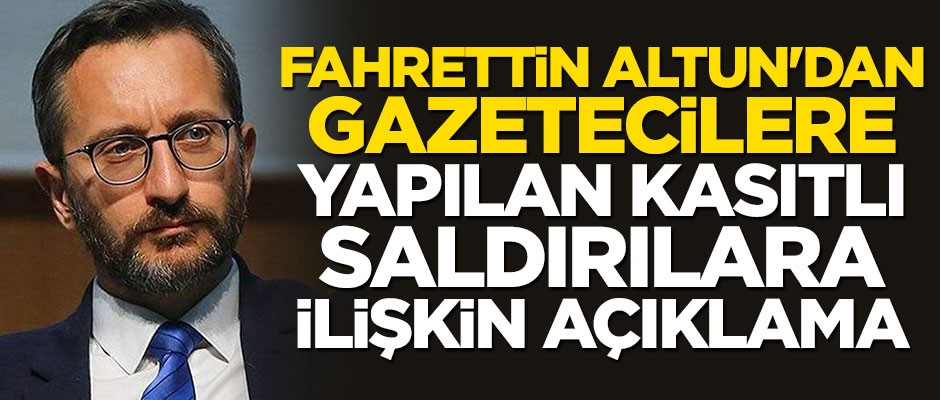 Fahrettin Altun’dan gazetecilere yönelik kasıtlı saldırılara ilişkin açıklama