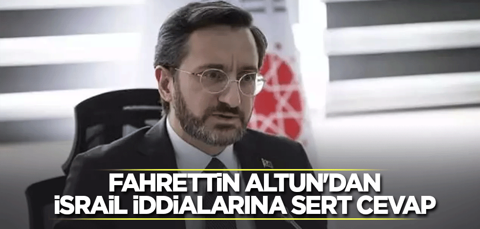 Fahrettin Altun'dan İsrail iddialarına sert cevap