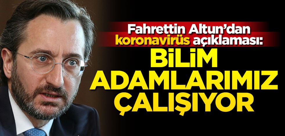 Fahrettin Altun'dan koronavirüs açıklaması: Bilim adamlarımız çalışıyorlar