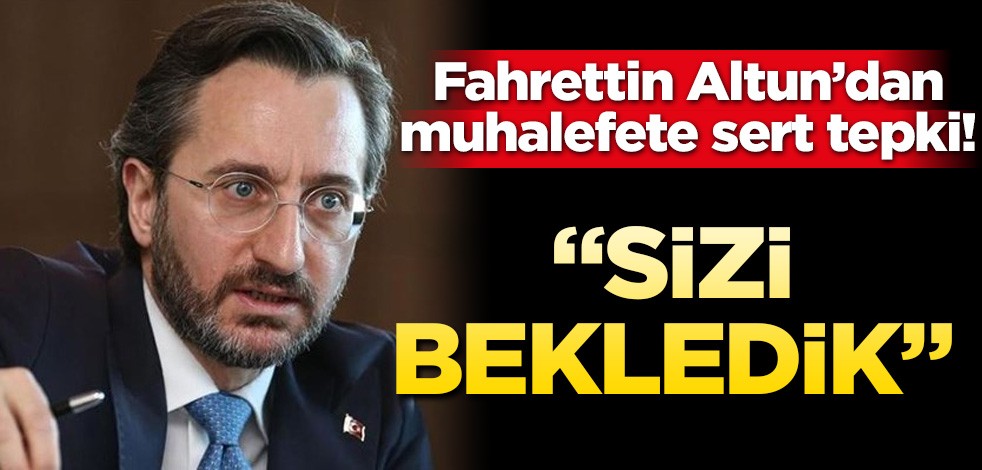  Fahrettin Altun’dan muhalefete sert tepki! "Sizi bekledik"
