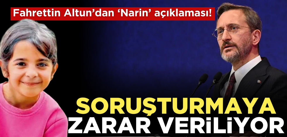 Fahrettin Altun’dan ‘Narin’ açıklaması: ‘Soruşturmaya zarar veriliyor’