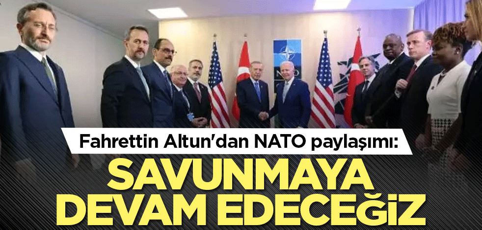 Fahrettin Altun'dan NATO paylaşımı: Savunmaya devam edeceğiz
