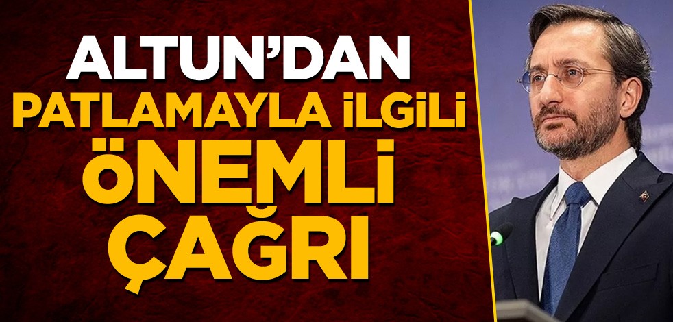 Fahrettin Altun'dan patlamayla ilgili önemli çağrı