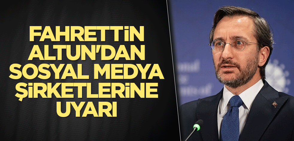 Fahrettin Altun'dan sosyal medya şirketlerine uyarı