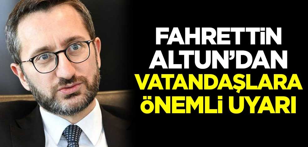 Fahrettin Altun'dan vatandaşlara önemli uyarı