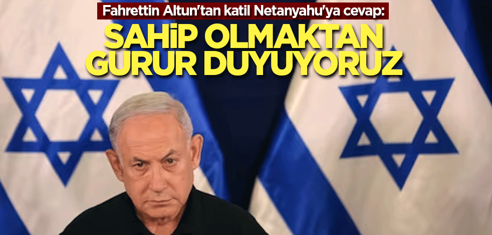 Fahrettin Altun'tan katil Netanyahu'ya cevap: Sahip olmaktan gurur duyuyoruz