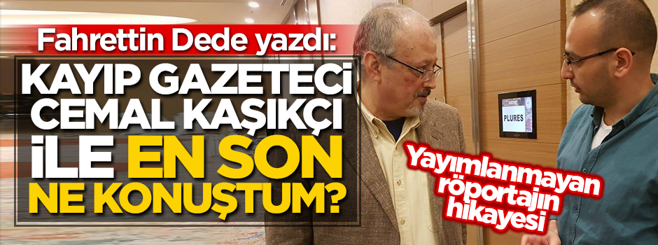 Fahrettin Dede kaleme aldı... İşte Cemal Kaşıkçı söyleşisi!