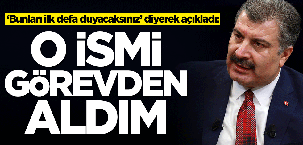 Fahrettin Koca, ‘Bunları ilk defa duyacaksınız’ diyerek açıkladı: O kişiyi görevden aldım