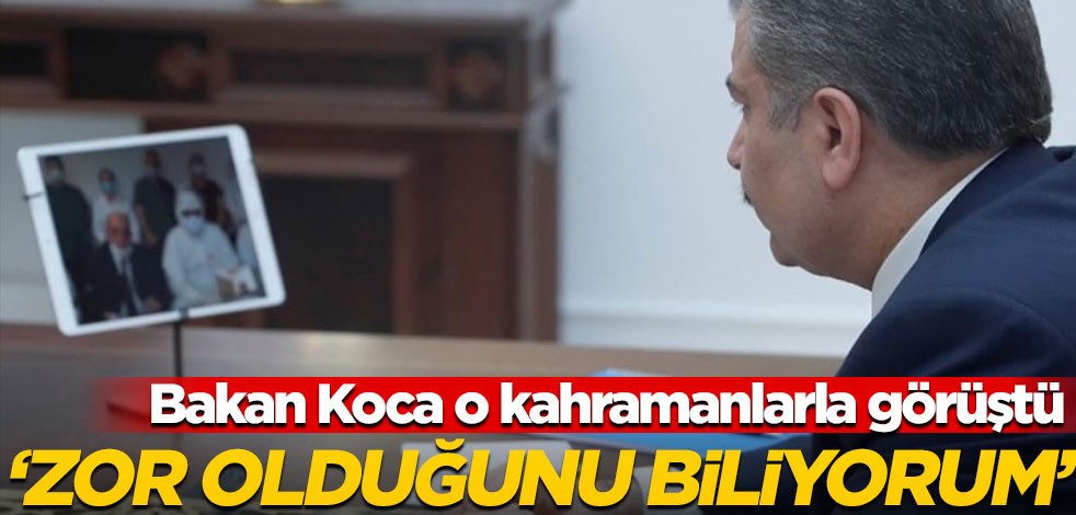 Fahrettin Koca kahramanlarla konuştu: Ne kadar zor olduğunu biliyorum