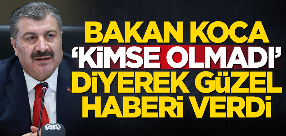 Fahrettin Koca 'Kimse olmadı' diyerek güzel haberi verdi
