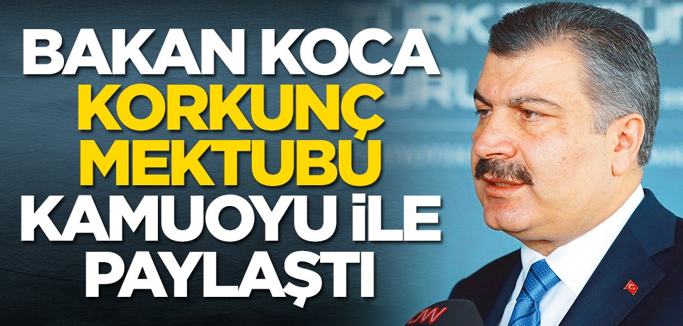 Fahrettin Koca korkunç mektubu kamuoyu ile paylaştı