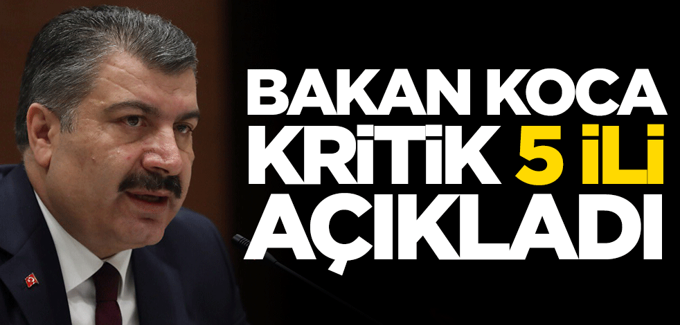Fahrettin Koca kritik 5 ili açıkladı