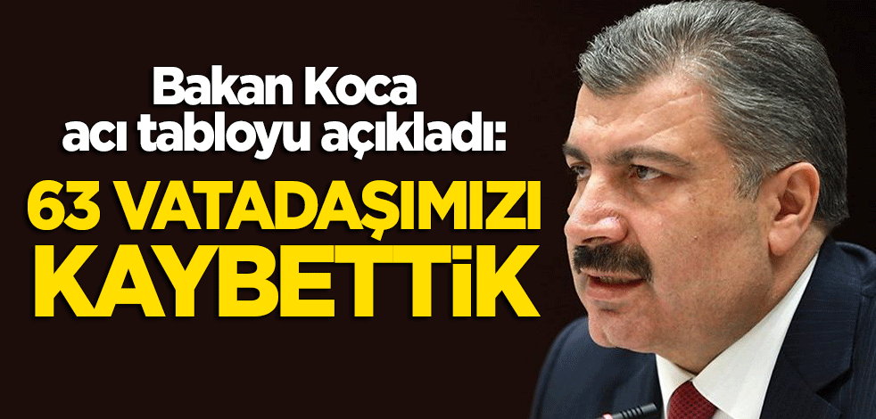 Fahrettin Koca'dan önemli açıklamalar! "63 vatandaşımızı kaybettik"