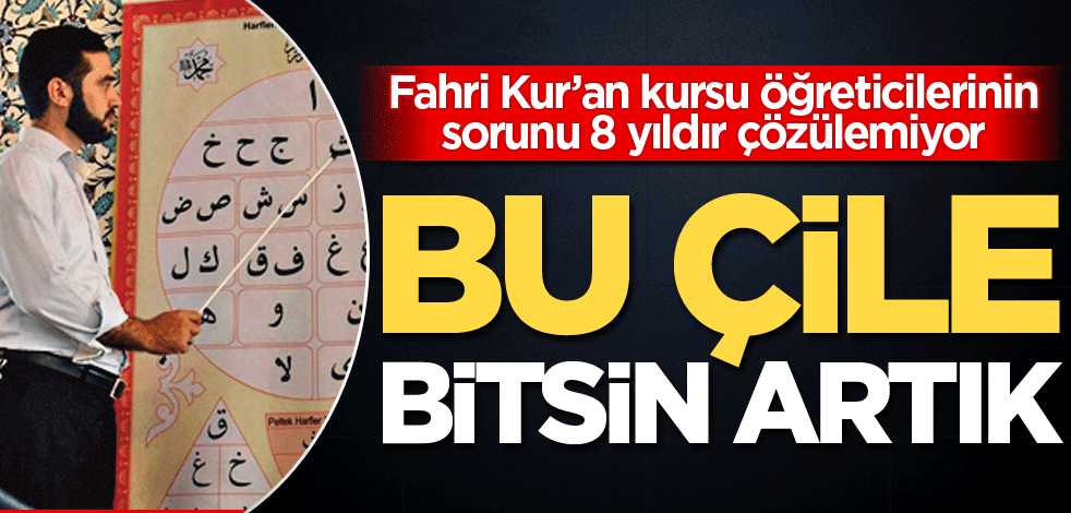 Fahri Kur’an kursu öğreticilerinin sorunu 8 yıldır çözülemiyor! Bu çile bitsin artık