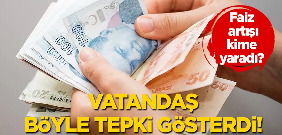 Faiz artışı kime yaradı? Vatandaş böyle tepki gösterdi!